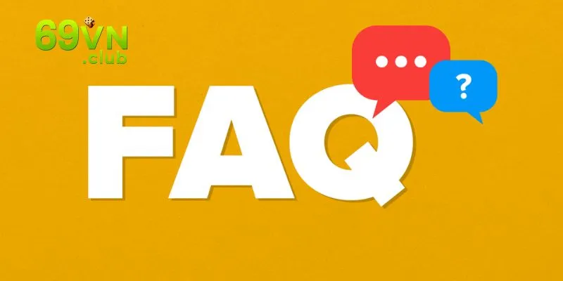 FAQs - Câu hỏi thường gặp khi giải trí tại 69VN